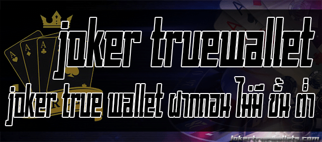 joker true wallet ฝากถอน ไม่มี ขั้น ต่ํา